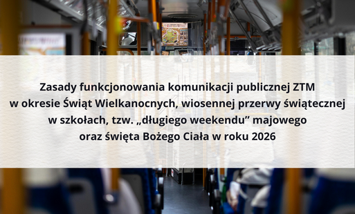 Zdjęcie do Zasady funkcjonowania komunikacji publicznej ZTM w okresie Świąt Wielkanocnych, wiosennej przerwy świątecznej w szkołach, tzw. &bdquo;długiego weekendu&rdquo; majowego oraz święta Bożego Ciała w roku 2026